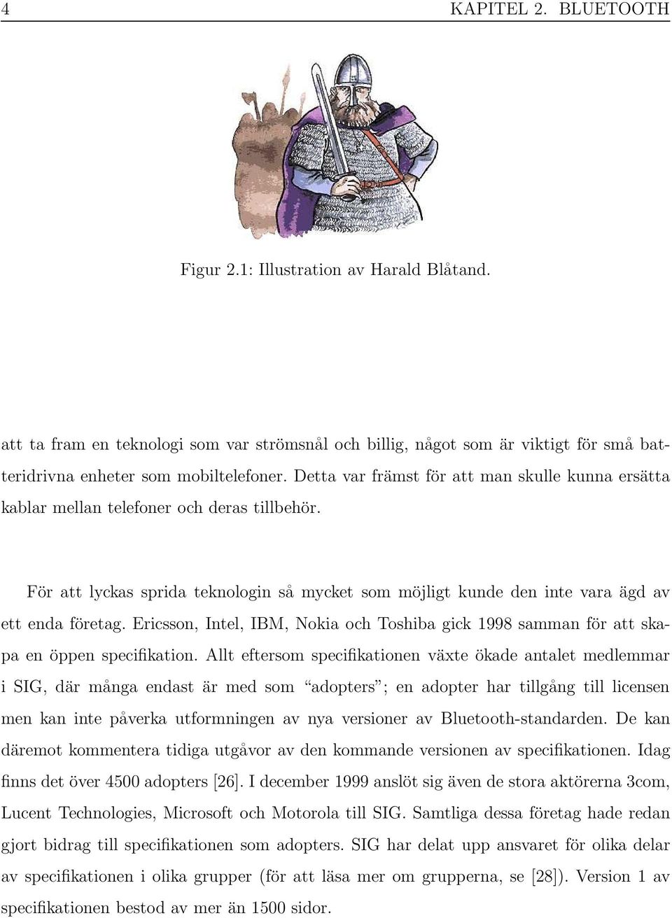 Ericsson, Intel, IBM, Nokia och Toshiba gick 1998 samman för att skapa en öppen specifikation.