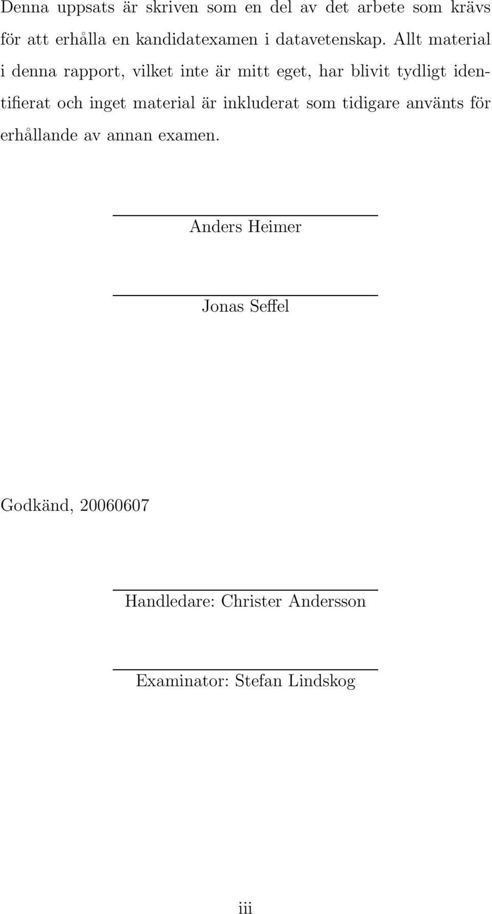 Allt material i denna rapport, vilket inte är mitt eget, har blivit tydligt identifierat och inget