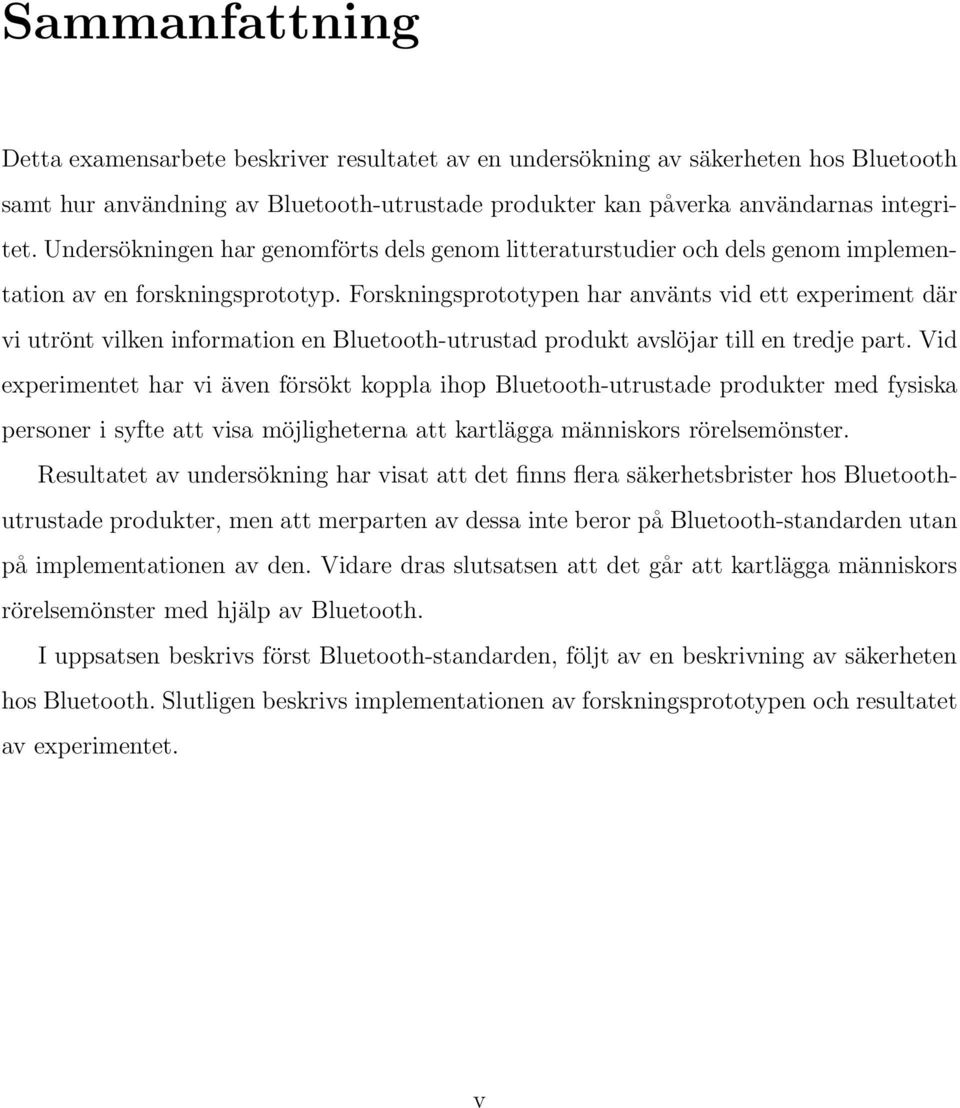 Forskningsprototypen har använts vid ett experiment där vi utrönt vilken information en Bluetooth-utrustad produkt avslöjar till en tredje part.