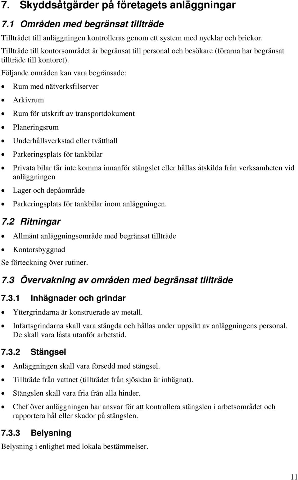 Följande mråden kan vara begränsade: Rum med nätverksfilserver Arkivrum Rum för utskrift av transprtdkument Planeringsrum Underhållsverkstad eller tvätthall Parkeringsplats för tankbilar Privata