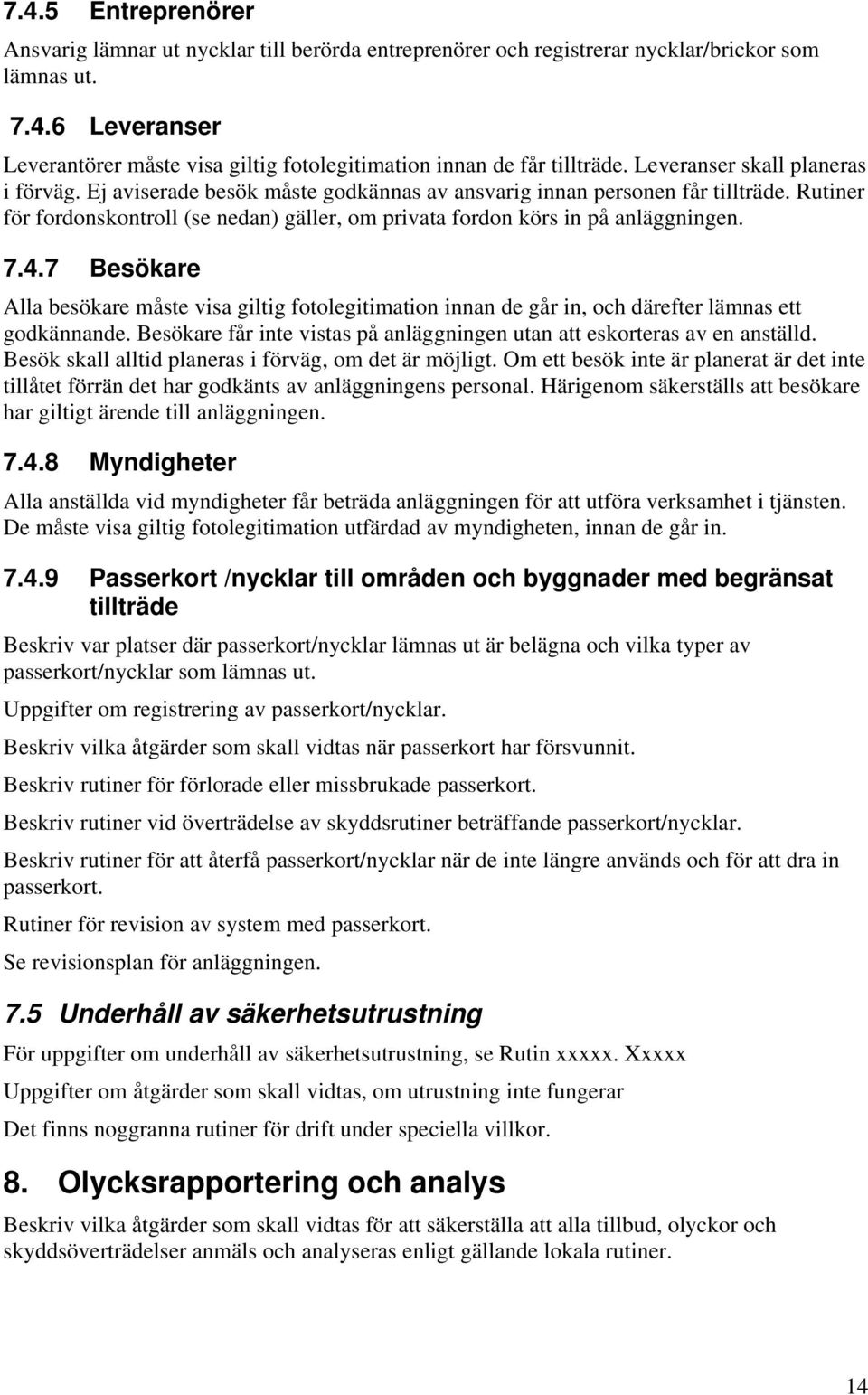 7 Besökare Alla besökare måste visa giltig ftlegitimatin innan de går in, ch därefter lämnas ett gdkännande. Besökare får inte vistas på anläggningen utan att eskrteras av en anställd.