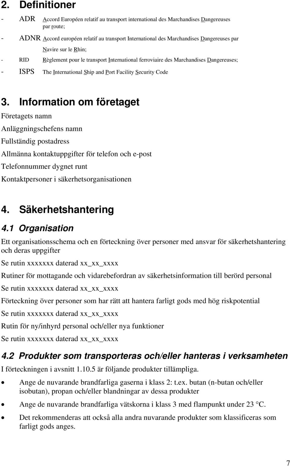 Infrmatin m företaget Företagets namn Anläggningschefens namn Fullständig pstadress Allmänna kntaktuppgifter för telefn ch e-pst Telefnnummer dygnet runt Kntaktpersner i säkerhetsrganisatinen 4.