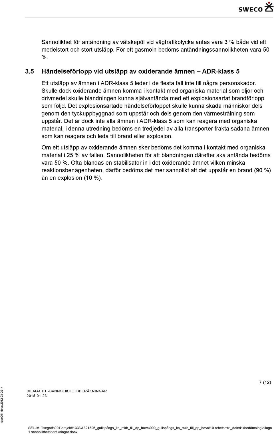 5 Händelseförlopp vid utsläpp av oxiderande ämnen ADR-klass 5 Ett utsläpp av ämnen i ADR-klass 5 leder i de flesta fall inte till några personskador.