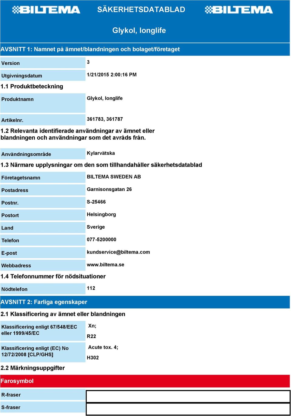 Användningsområde Kylarvätska 1.3 Närmare upplysningar om den som tillhandahåller säkerhetsdatablad Företagetsnamn BILTEMA SWEDEN AB Postadress Garnisonsgatan 26 Postnr.