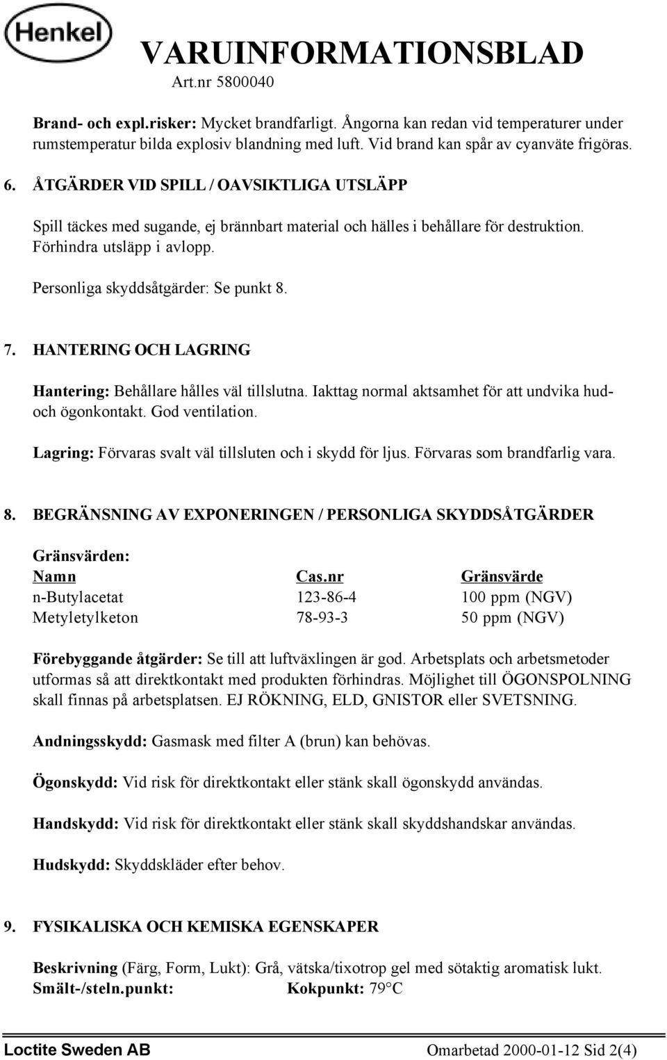 HANTERING OCH LAGRING Hantering: Behållare hålles väl tillslutna. Iakttag normal aktsamhet för att undvika hudoch ögonkontakt. God ventilation.