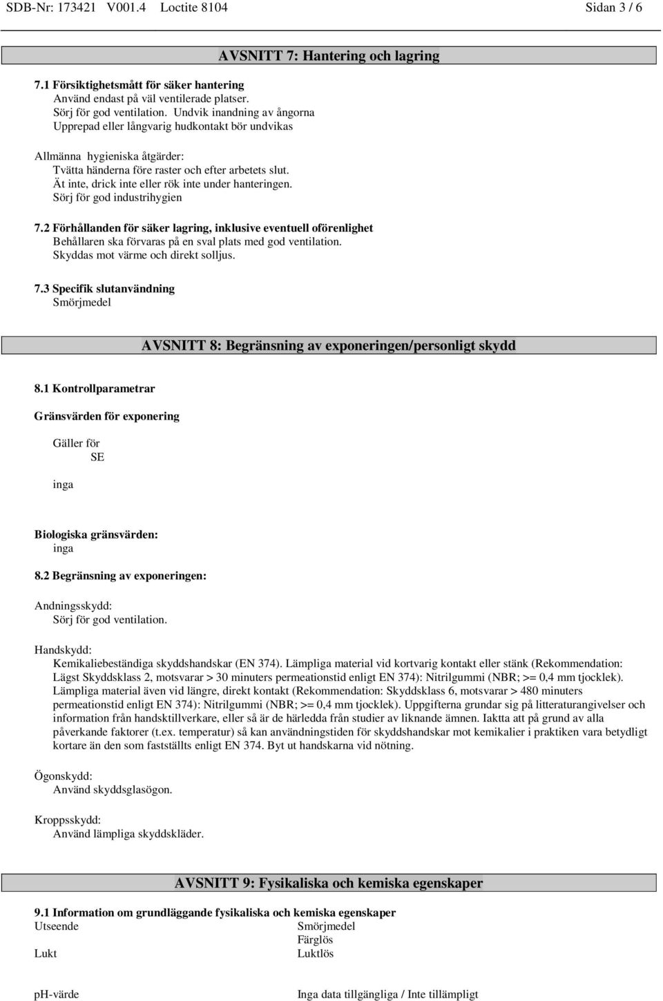 Ät inte, drick inte eller rök inte under hanteringen. Sörj för god industrihygien AVSNITT 7: Hantering och lagring 7.