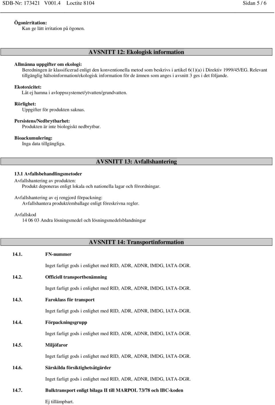 Relevant tillgänglig hälsoinformation/ekologisk information för de ämnen som anges i avsnitt 3 ges i det följande. Ekotoxicitet: Låt ej hamna i avloppssystemet/ytvatten/grundvatten.