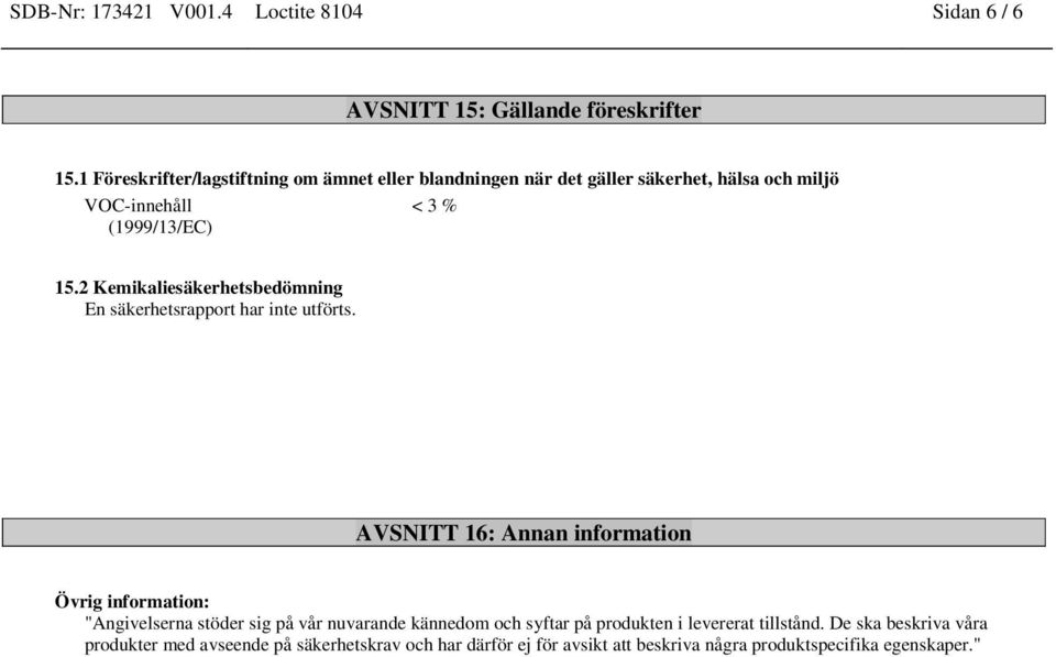 2 Kemikaliesäkerhetsbedömning En säkerhetsrapport har inte utförts.