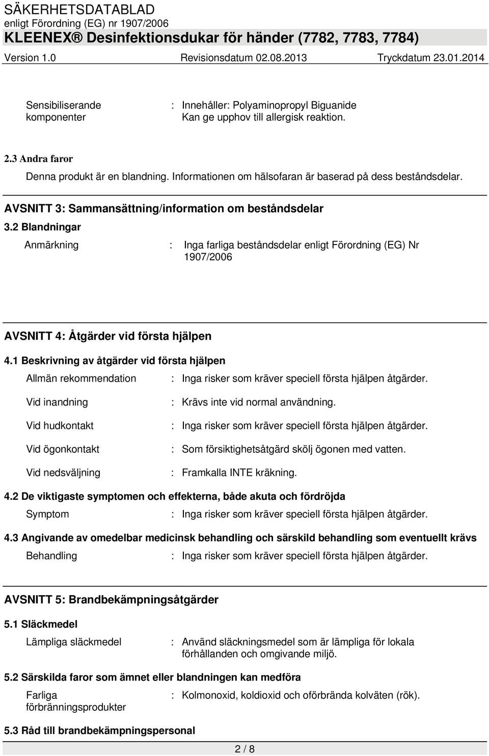 2 Blandningar Anmärkning : Inga farliga beståndsdelar enligt Förordning (EG) Nr 1907/2006 AVSNITT 4: Åtgärder vid första hjälpen 4.