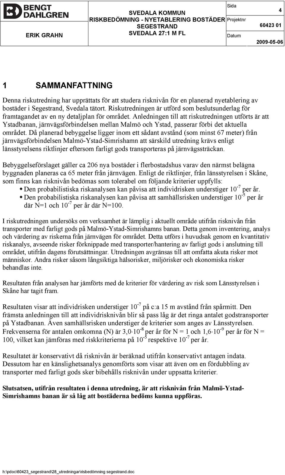 Anledningen till att riskutredningen utförts är att Ystadbanan, järnvägsförbindelsen mellan Malmö och Ystad, passerar förbi det aktuella området.