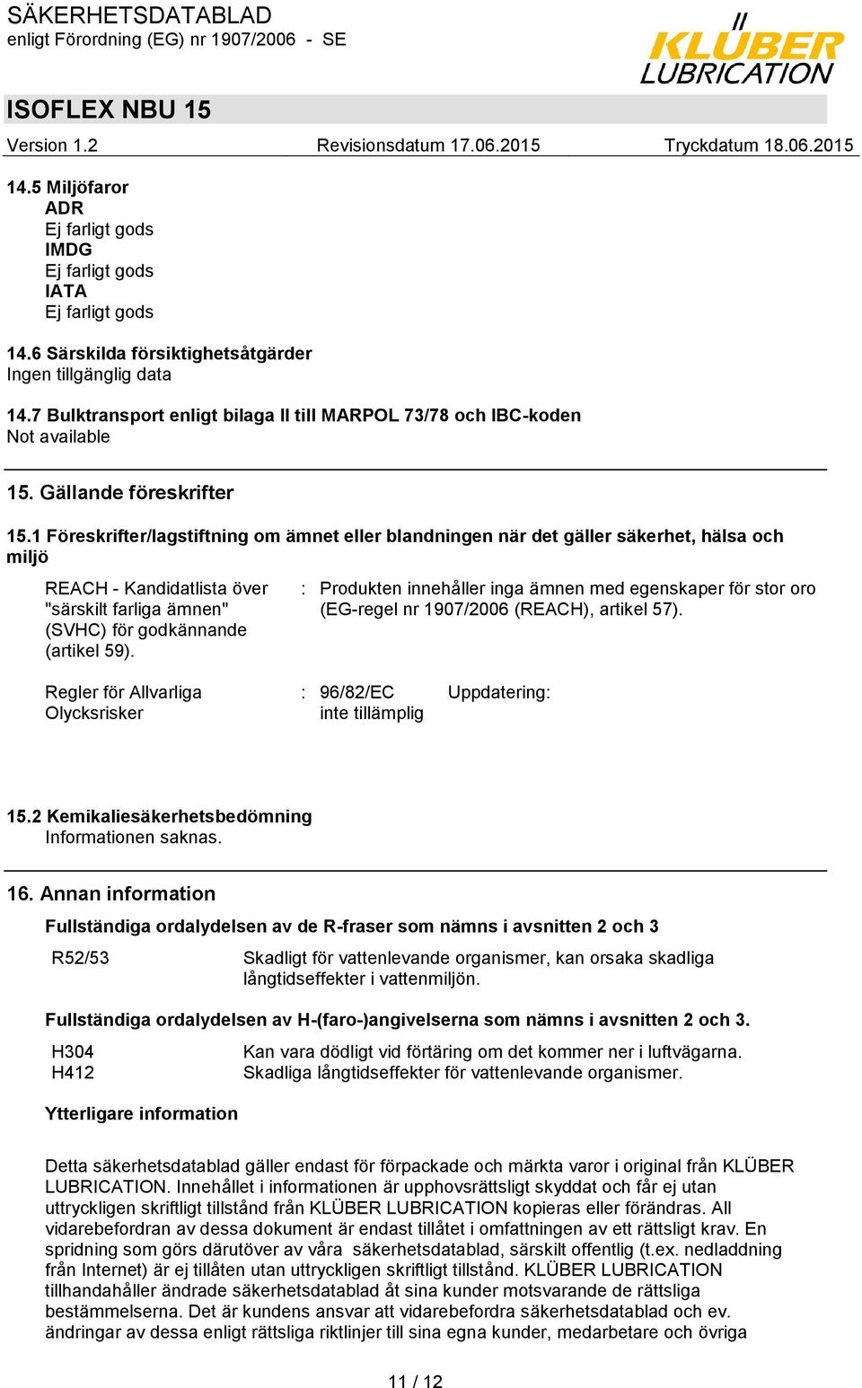 1 Föreskrifter/lagstiftning om ämnet eller blandningen när det gäller säkerhet, hälsa och miljö REACH - Kandidatlista över "särskilt farliga ämnen" (SVHC) för godkännande (artikel 59).