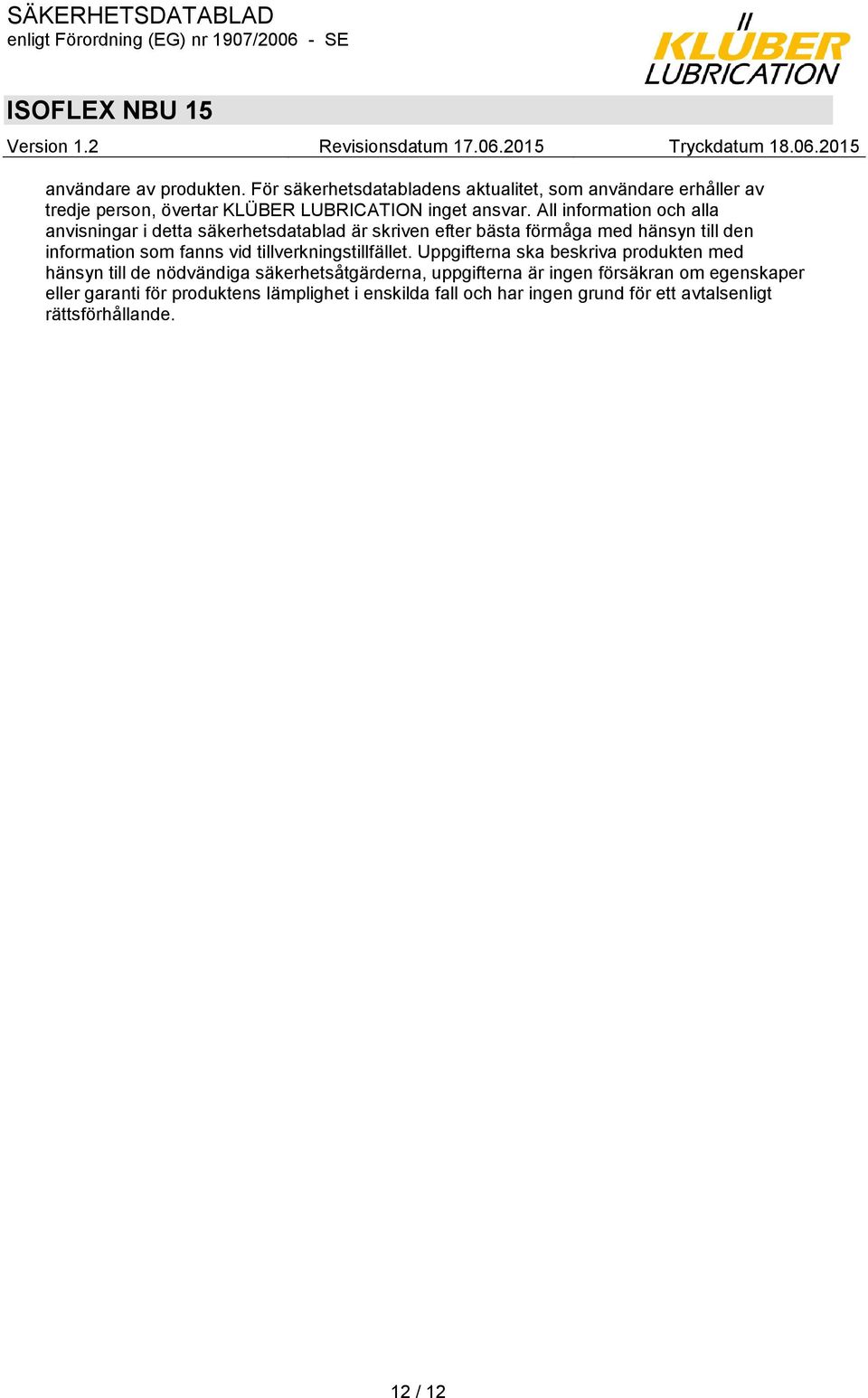 All information och alla anvisningar i detta säkerhetsdatablad är skriven efter bästa förmåga med hänsyn till den information som fanns vid