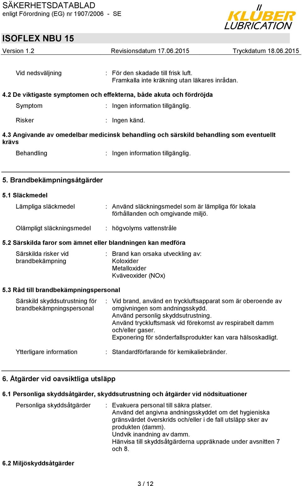 3 Angivande av omedelbar medicinsk behandling och särskild behandling som eventuellt krävs Behandling : Ingen information tillgänglig. 5. Brandbekämpningsåtgärder 5.