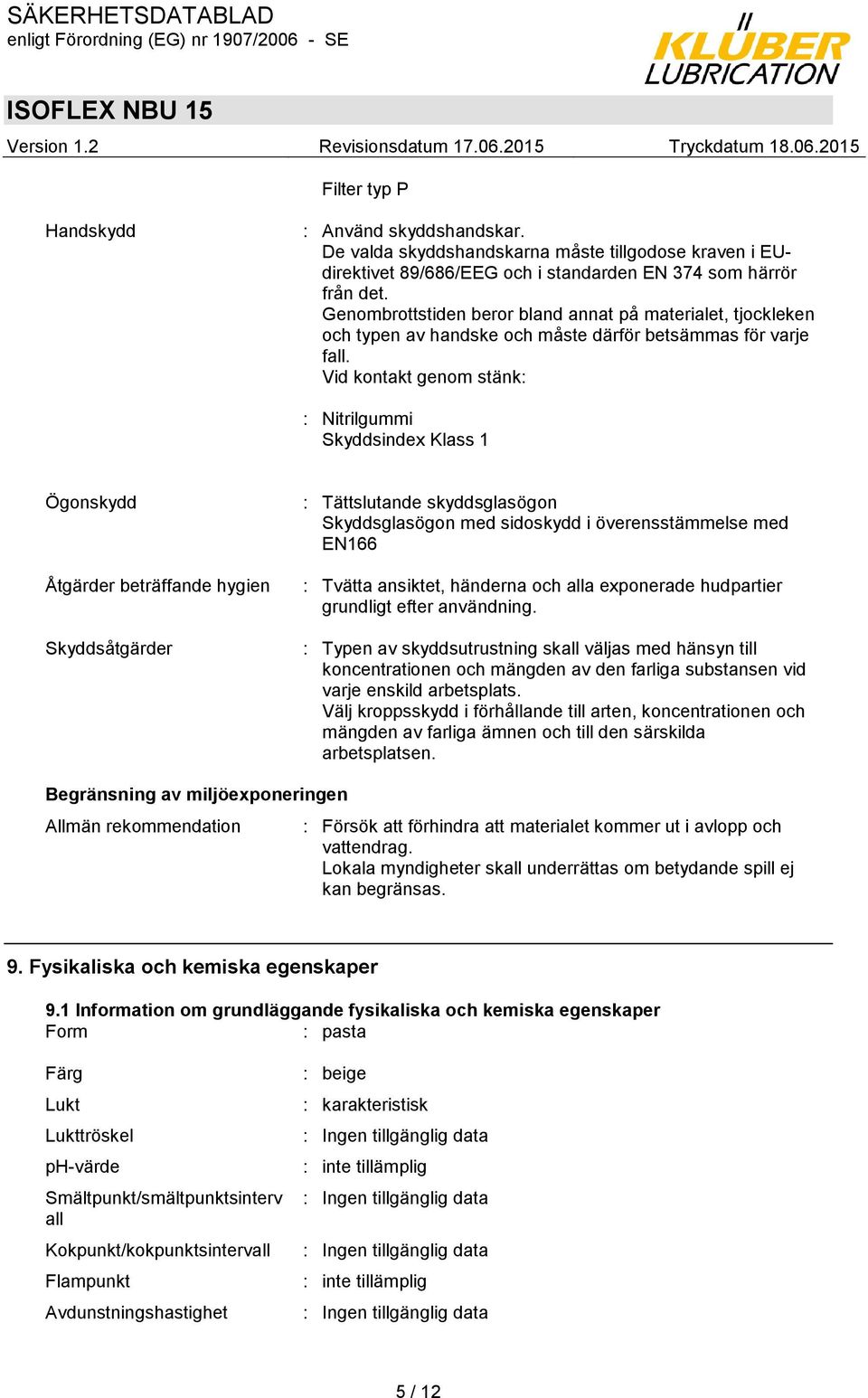 Vid kontakt genom stänk: : Nitrilgummi Skyddsindex Klass 1 Ögonskydd Åtgärder beträffande hygien Skyddsåtgärder : Tättslutande skyddsglasögon Skyddsglasögon med sidoskydd i överensstämmelse med EN166