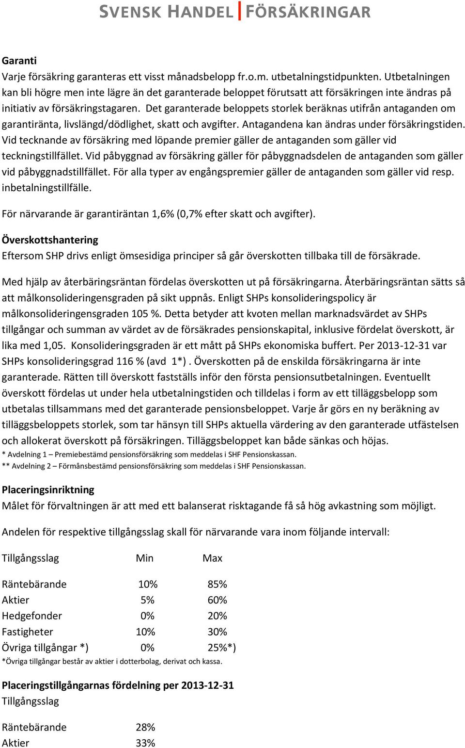 Det garanterade beloppets storlek beräknas utifrån antaganden om garantiränta, livslängd/dödlighet, skatt och avgifter. Antagandena kan ändras under försäkringstiden.