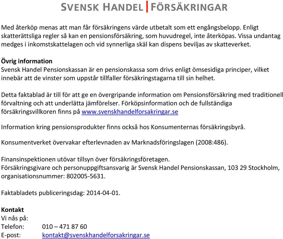 Övrig information Svensk Handel Pensionskassan är en pensionskassa som drivs enligt ömsesidiga principer, vilket innebär att de vinster som uppstår tillfaller försäkringstagarna till sin helhet.
