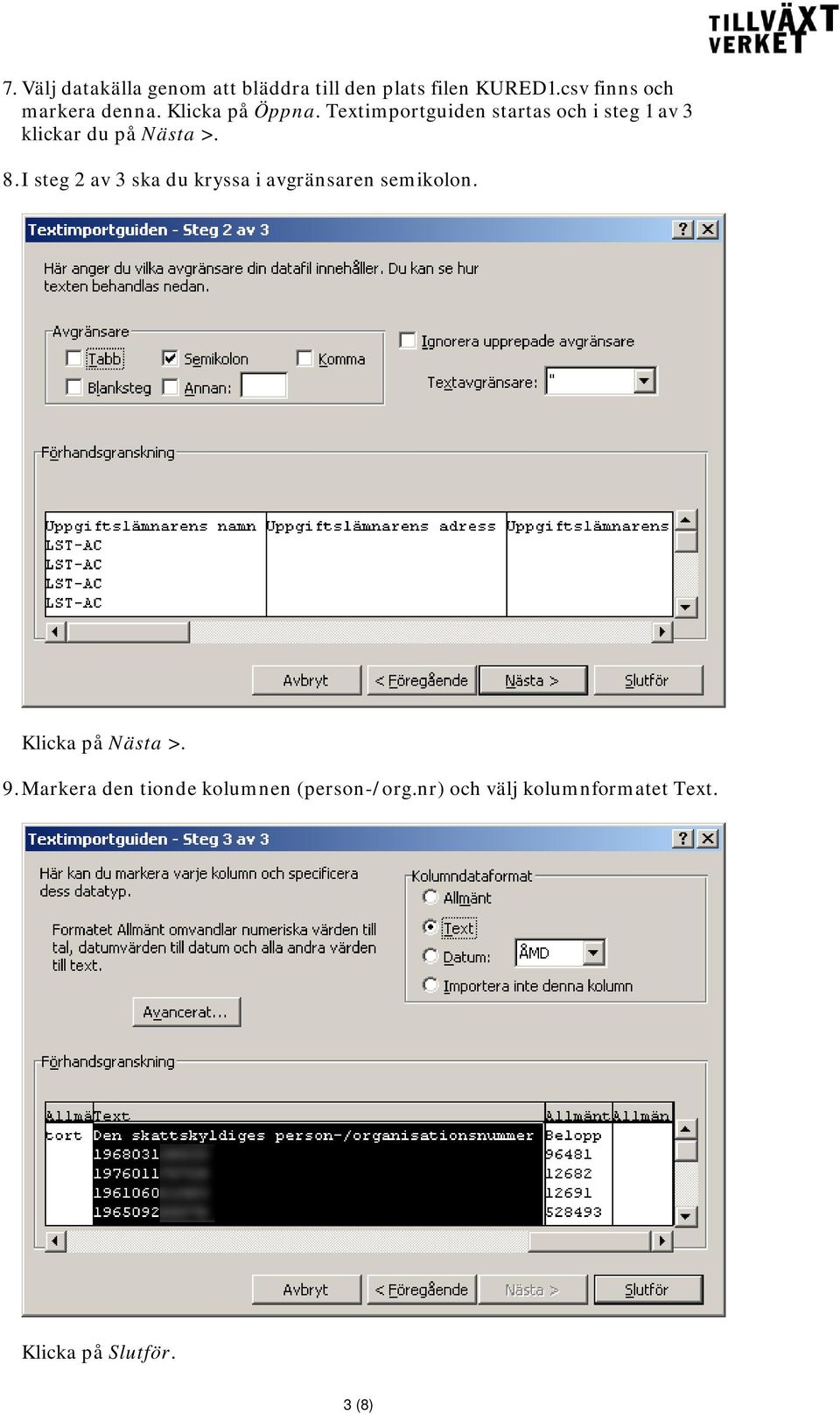 Textimportguiden startas och i steg 1 av 3 klickar du på Nästa >. 8.