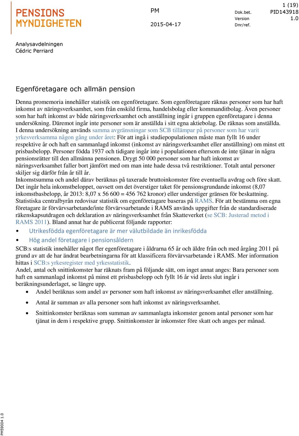 Även personer som har haft inkomst av både näringsverksamhet och anställning ingår i gruppen egenföretagare i denna undersökning. Däremot ingår inte personer som är anställda i sitt egna aktiebolag.