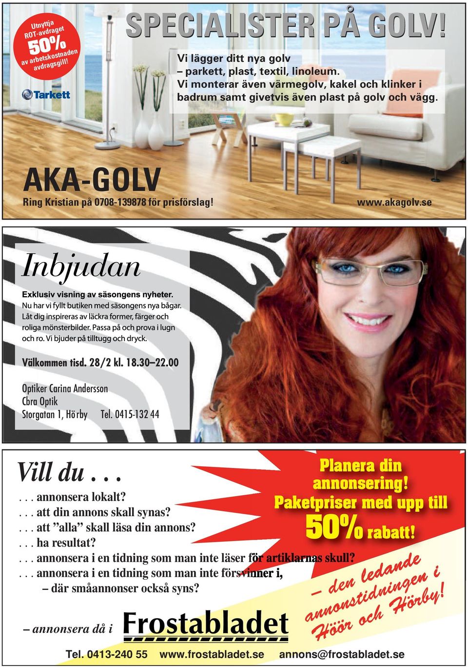 30 22.00 Optiker Carina Andersson Cbra Optik Storgatan 1, Hörby Tel. 0415-132 44 Villdu......annonsera lokalt?...att din annons skall synas?...att alla skall läsa din annons?...ha resultat?