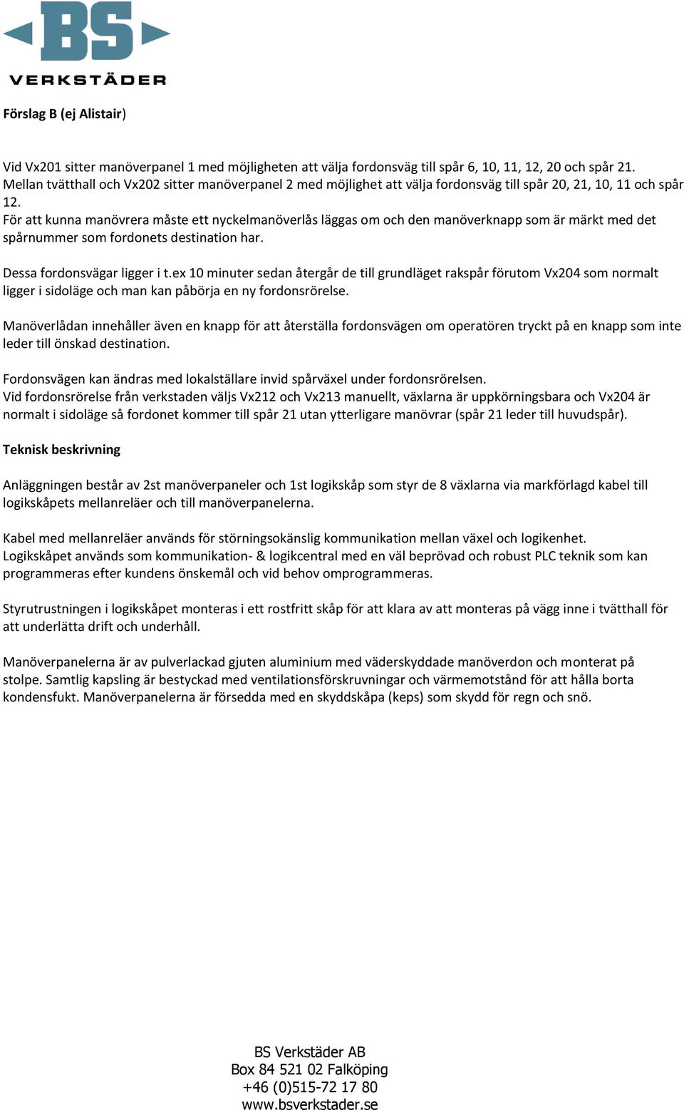 För att kunna manövrera måste ett nyckelmanöverlås läggas om och den manöverknapp som är märkt med det spårnummer som fordonets destination har. Dessa fordonsvägar ligger i t.