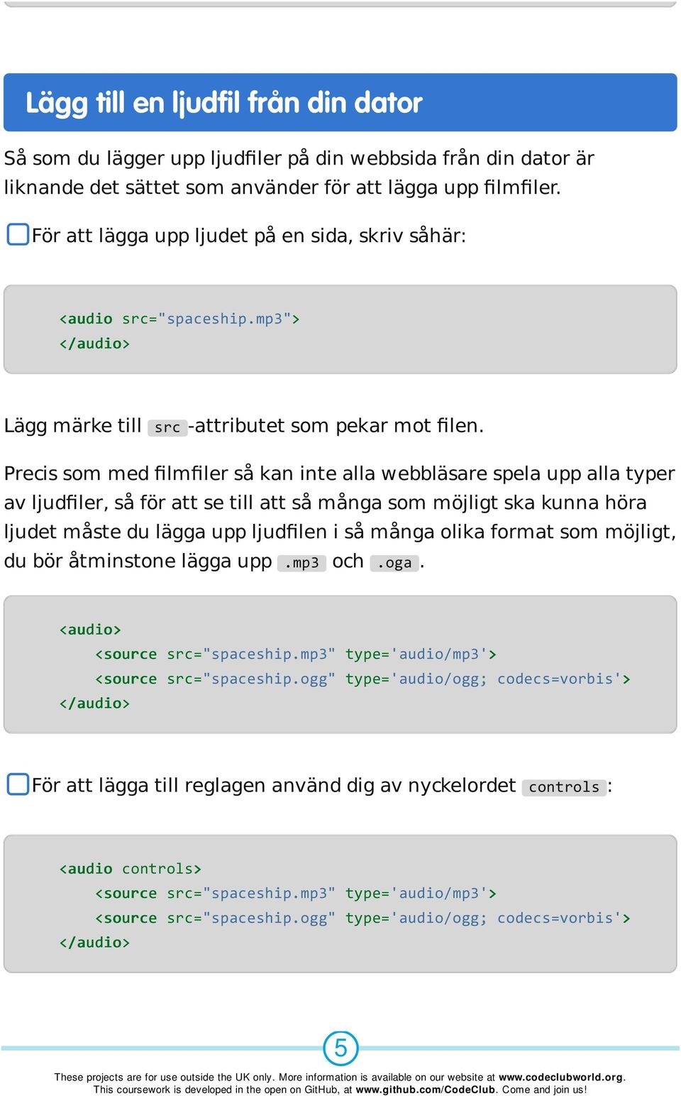 Precis som med filmfiler så kan inte alla webbläsare spela upp alla typer av ljudfiler, så för att se till att så många som möjligt ska kunna höra ljudet måste du lägga upp ljudfilen i så många olika