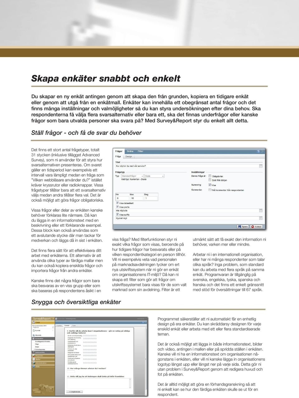 Ska respondenterna få välja flera svarsalternativ eller bara ett, ska det finnas underfrågor eller kanske frågor som bara utvalda personer ska svara på? Med Survey&Report styr du enkelt allt detta.