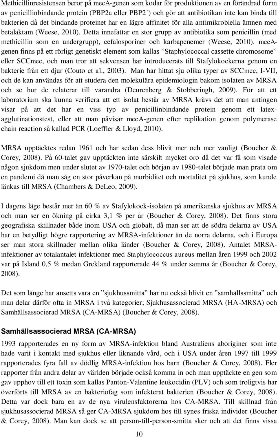 Detta innefattar en stor grupp av antibiotika som penicillin (med methicillin som en undergrupp), cefalosporiner och karbapenemer (Weese, 2010).