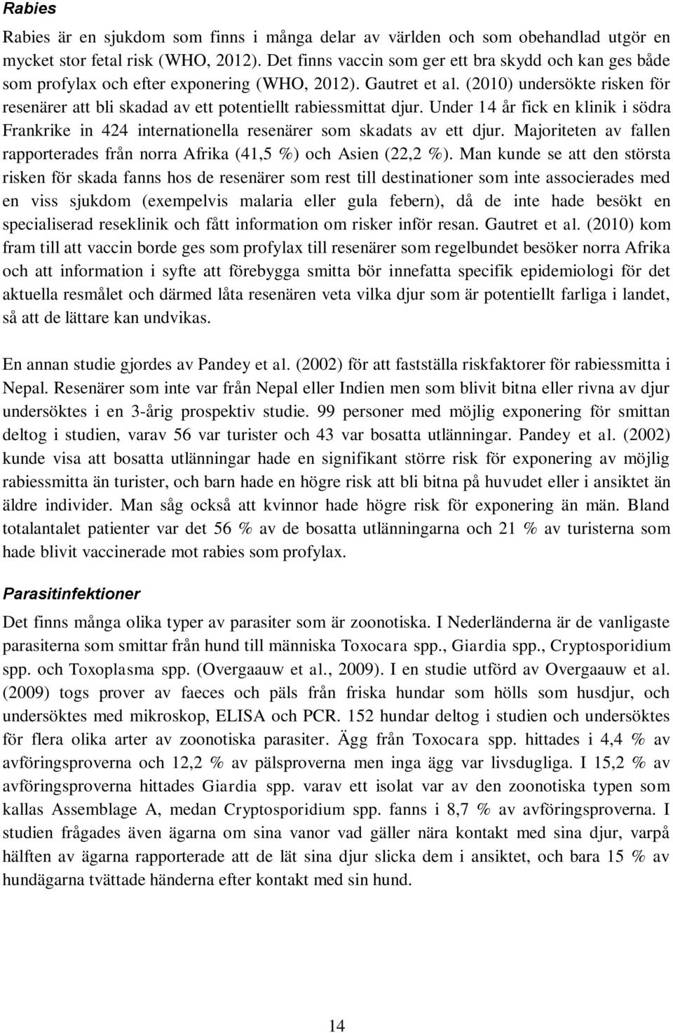 (2010) undersökte risken för resenärer att bli skadad av ett potentiellt rabiessmittat djur. Under 14 år fick en klinik i södra Frankrike in 424 internationella resenärer som skadats av ett djur.
