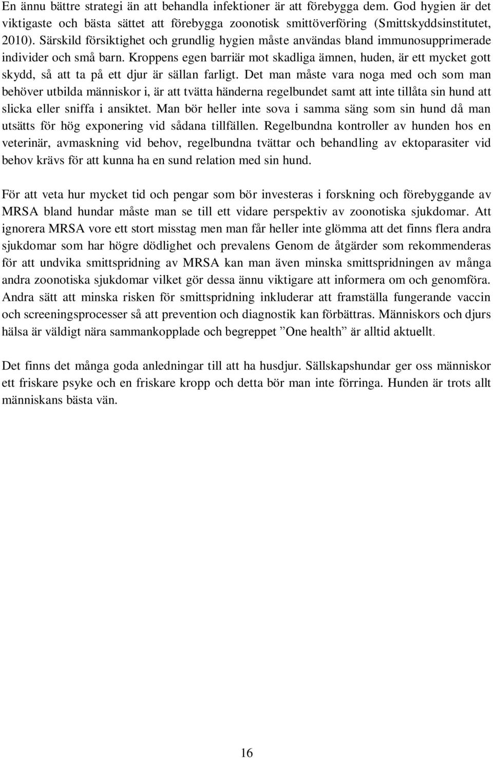 Kroppens egen barriär mot skadliga ämnen, huden, är ett mycket gott skydd, så att ta på ett djur är sällan farligt.