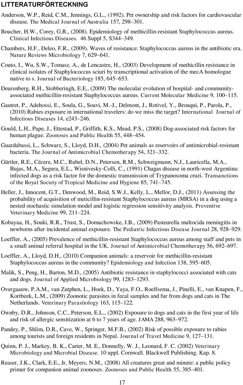 Waves of resistance: Staphylococcus aureus in the antibiotic era. Nature Reviews Microbiology 7, 629 641. Couto, I., Wu, S.W., Tomasz, A., de Lencastre, H.
