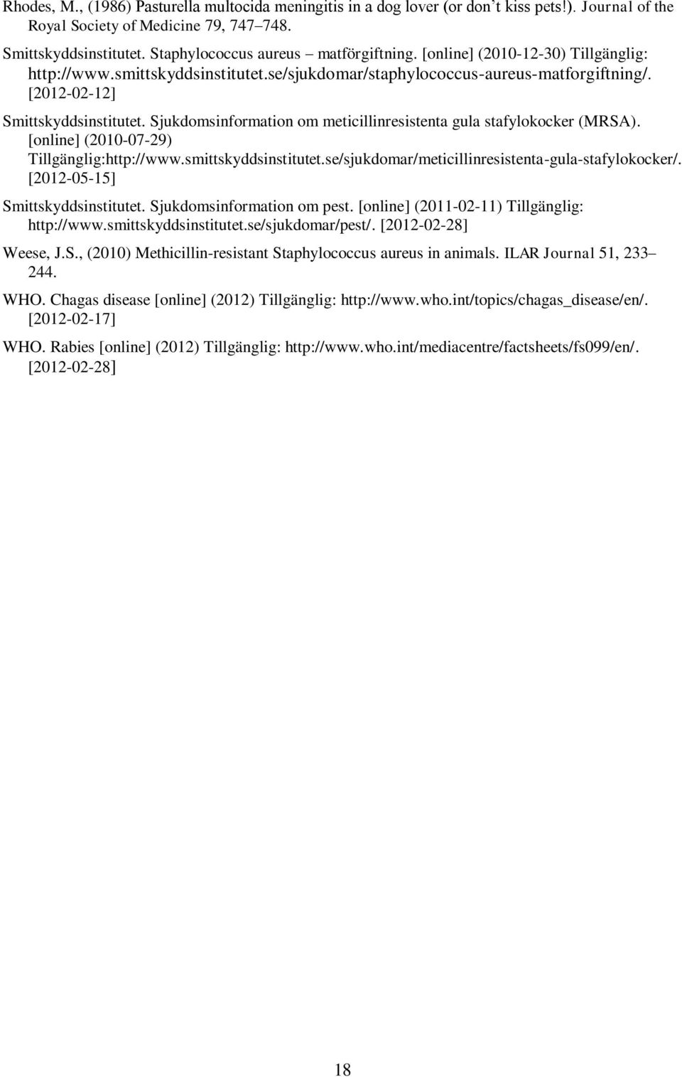Sjukdomsinformation om meticillinresistenta gula stafylokocker (MRSA). [online] (2010-07-29) Tillgänglig:http://www.smittskyddsinstitutet.se/sjukdomar/meticillinresistenta-gula-stafylokocker/.