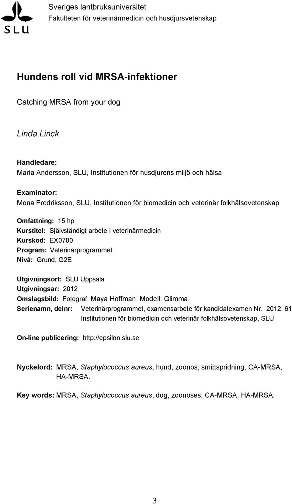veterinärmedicin Kurskod: EX0700 Program: Veterinärprogrammet Nivå: Grund, G2E Utgivningsort: SLU Uppsala Utgivningsår: 2012 Omslagsbild: Fotograf: Maya Hoffman. Modell: Glimma.