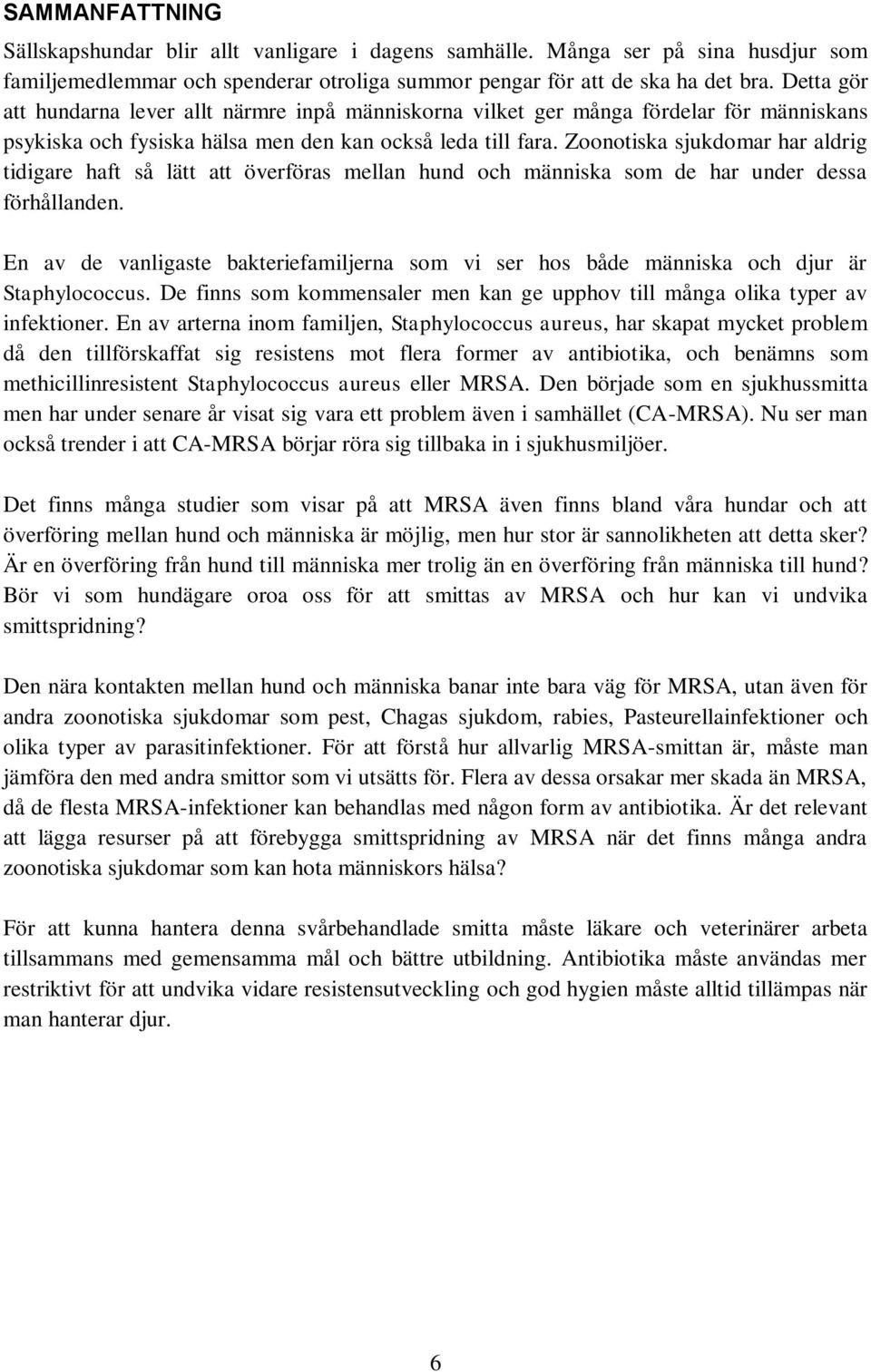 Zoonotiska sjukdomar har aldrig tidigare haft så lätt att överföras mellan hund och människa som de har under dessa förhållanden.