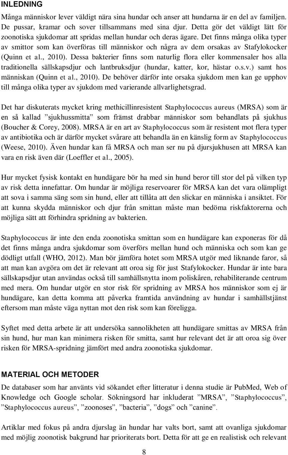 Det finns många olika typer av smittor som kan överföras till människor och några av dem orsakas av Stafylokocker (Quinn et al., 2010).