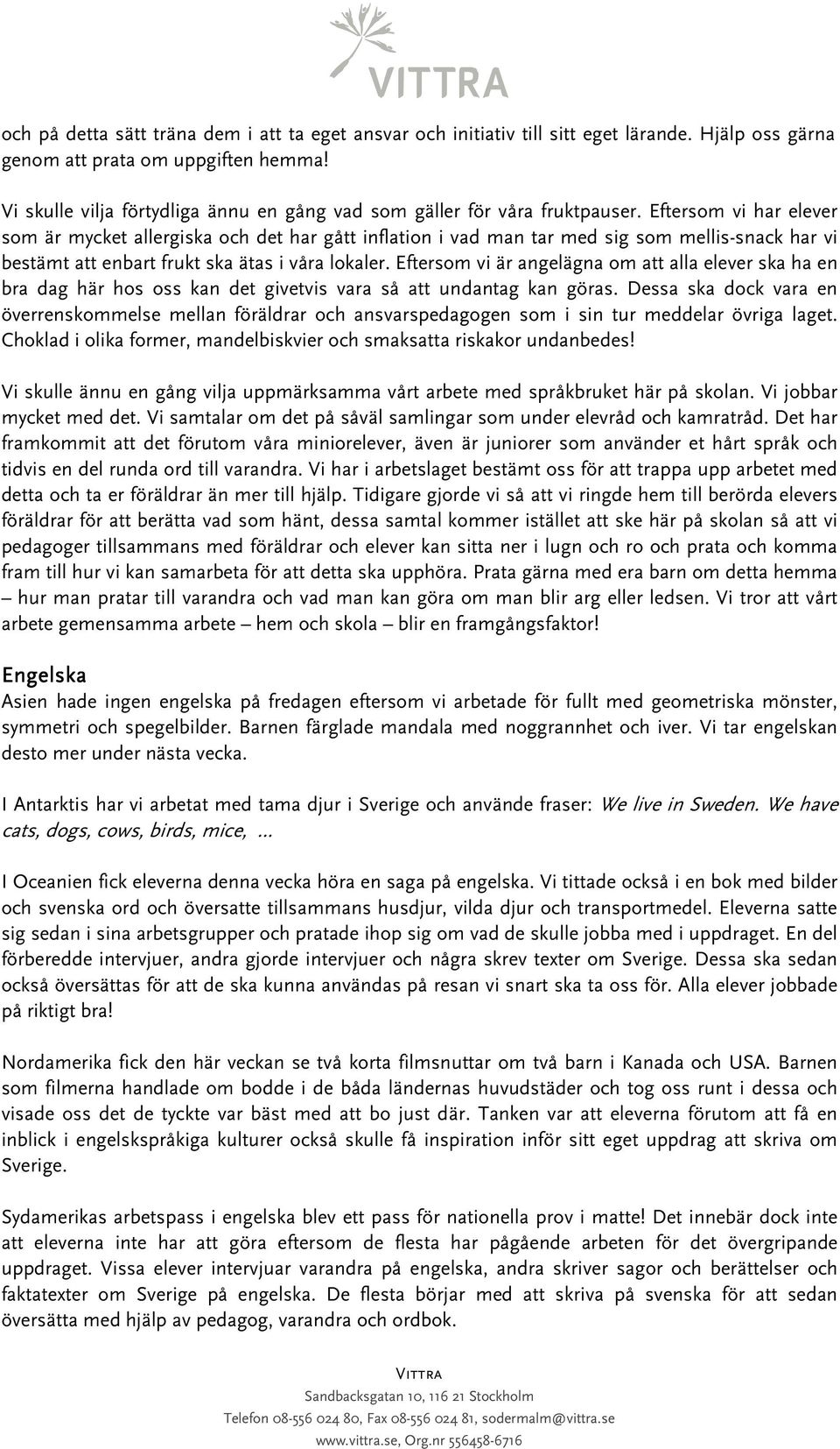 Eftersom vi har elever som är mycket allergiska och det har gått inflation i vad man tar med sig som mellis-snack har vi bestämt att enbart frukt ska ätas i våra lokaler.