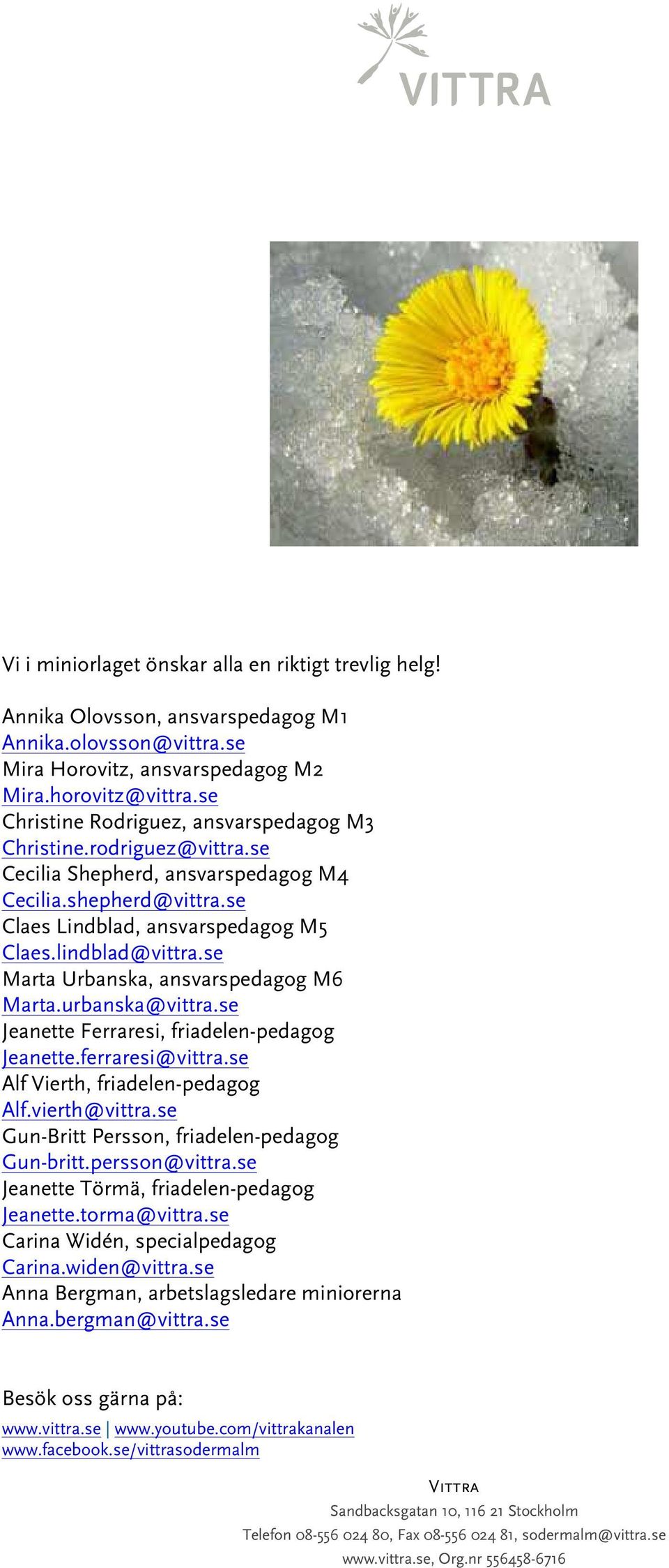se Marta Urbanska, ansvarspedagog M6 Marta.urbanska@vittra.se Jeanette Ferraresi, friadelen-pedagog Jeanette.ferraresi@vittra.se Alf Vierth, friadelen-pedagog Alf.vierth@vittra.