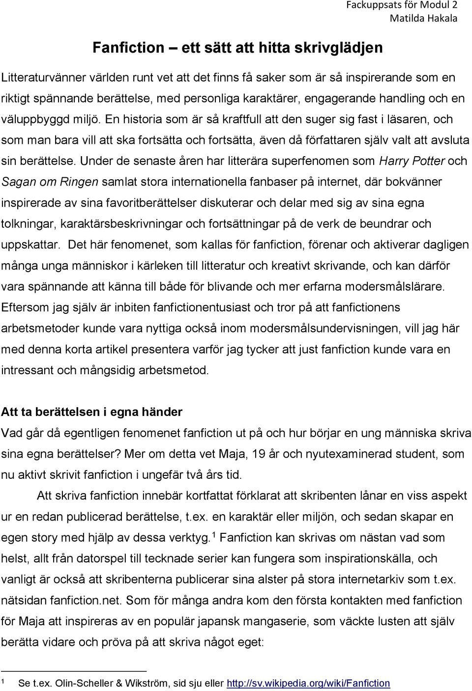 En historia som är så kraftfull att den suger sig fast i läsaren, och som man bara vill att ska fortsätta och fortsätta, även då författaren själv valt att avsluta sin berättelse.