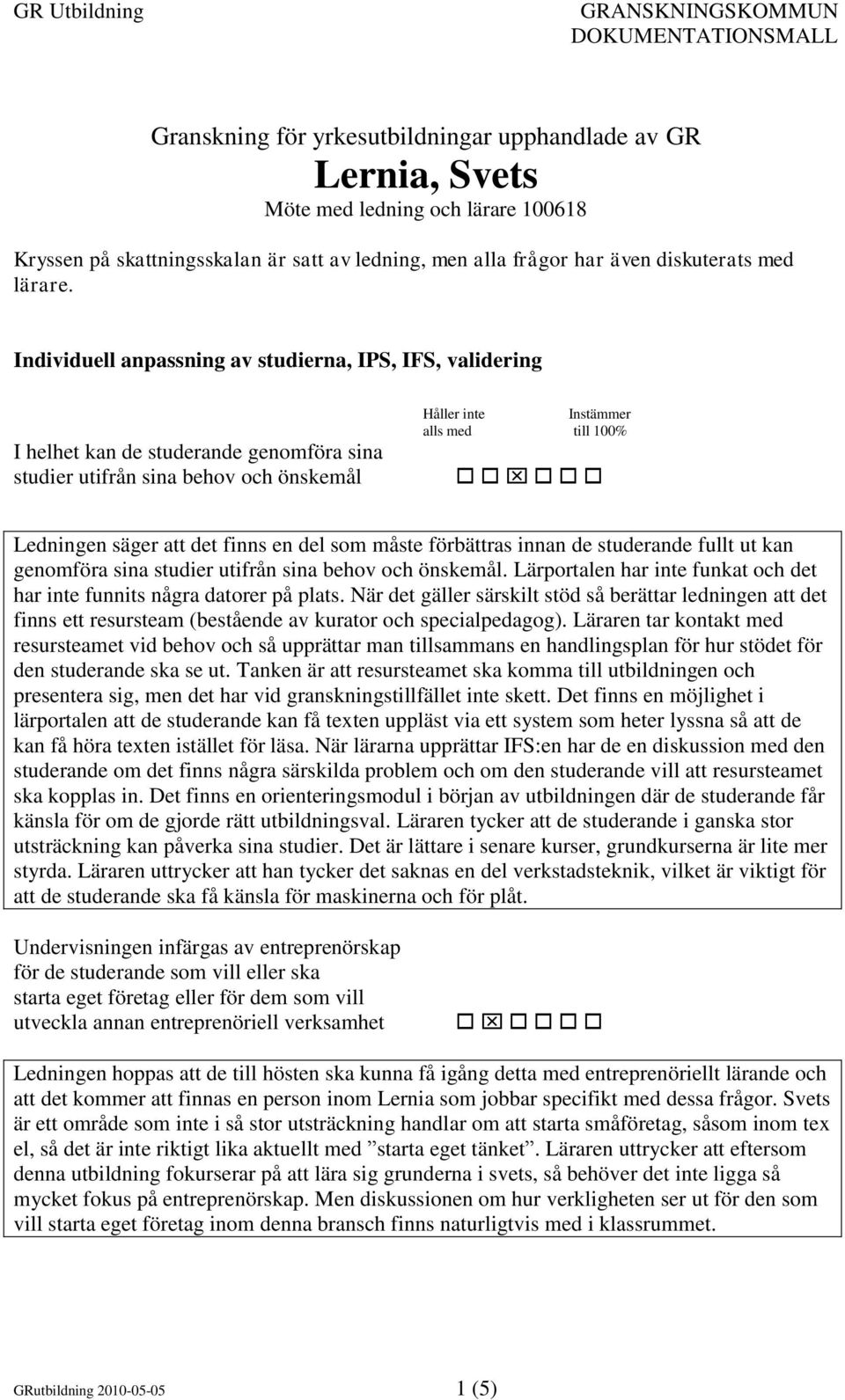 att det finns en del som måste förbättras innan de studerande fullt ut kan genomföra sina studier utifrån sina behov och önskemål.