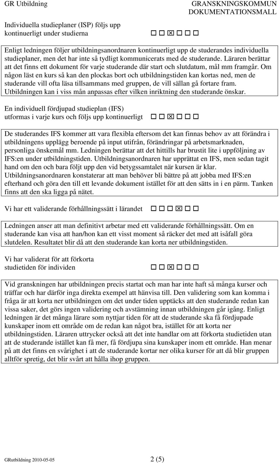 Om någon läst en kurs så kan den plockas bort och utbildningstiden kan kortas ned, men de studerande vill ofta läsa tillsammans med gruppen, de vill sällan gå fortare fram.