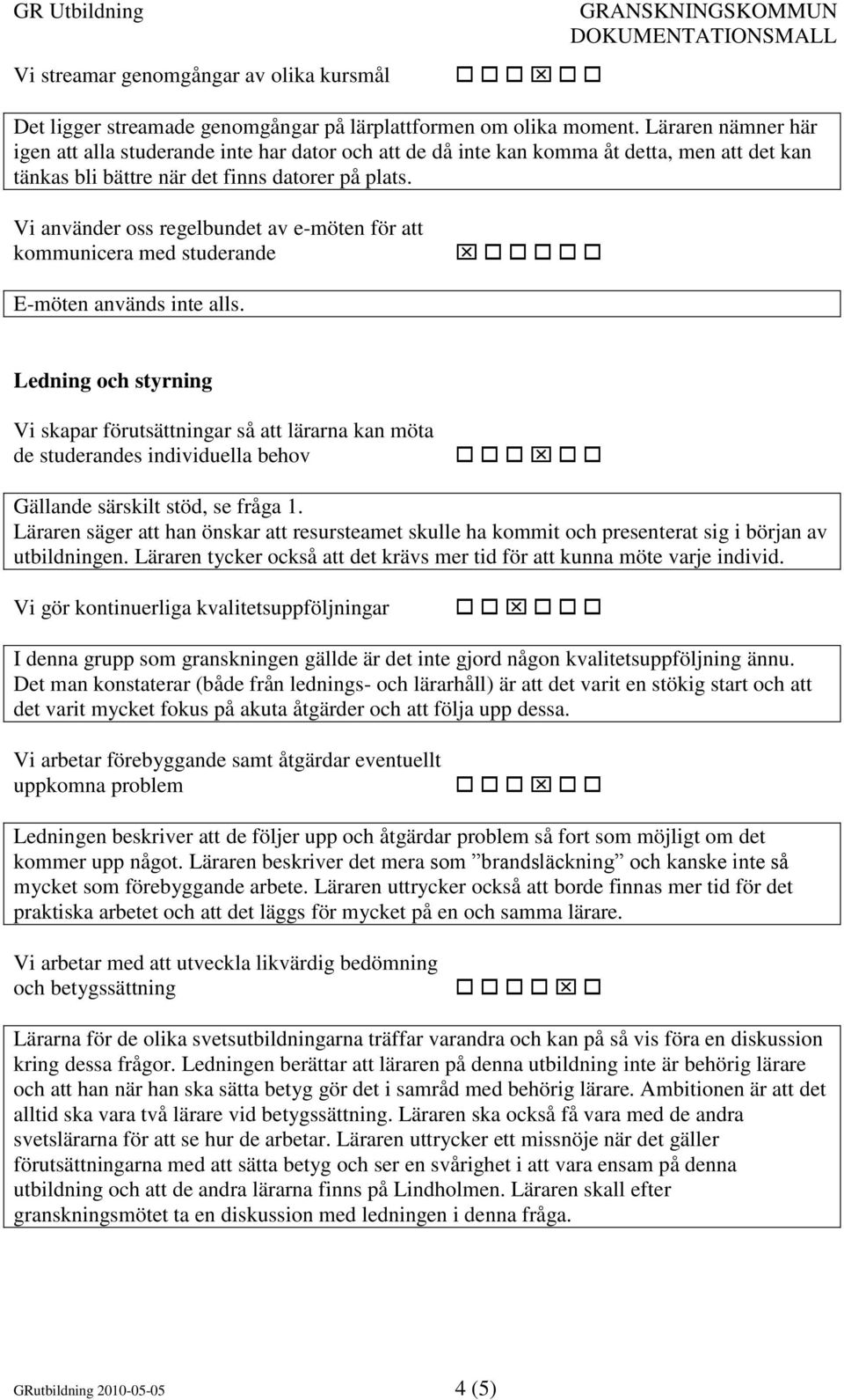 Vi använder oss regelbundet av e-möten för att kommunicera med studerande E-möten används inte alls.