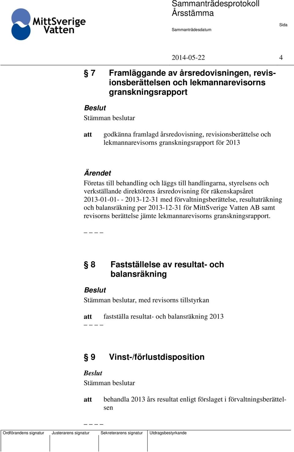 med förvaltningsberättelse, resultaträkning och balansräkning per 2013-12-31 för MittSverige Ven AB samt revisorns berättelse jämte lekmannarevisorns granskningsrapport.