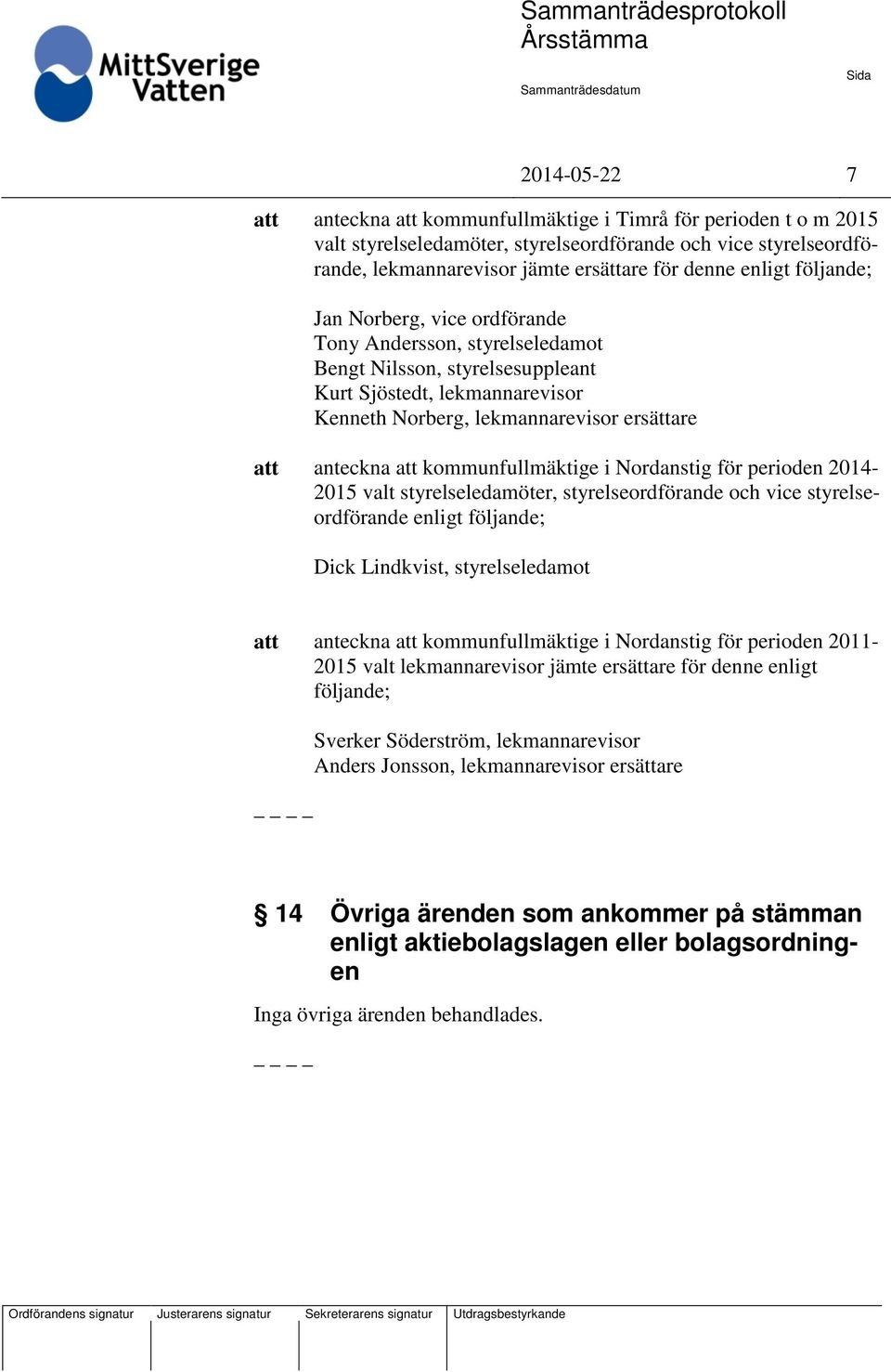 kommunfullmäktige i Nordanstig för perioden 2014-2015 valt styrelseledamöter, styrelseordförande och vice styrelseordförande enligt följande; Dick Lindkvist, styrelseledamot anteckna