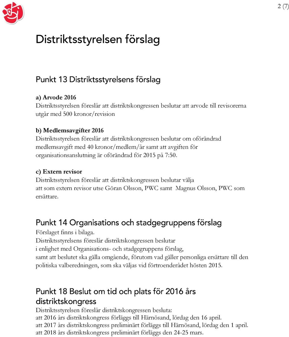 c) Extern revisor Distriktsstyrelsen föreslår att distriktskongressen beslutar välja att som extern revisor utse Göran Olsson, PWC samt Magnus Olsson, PWC som ersättare. Förslaget finns i bilaga.