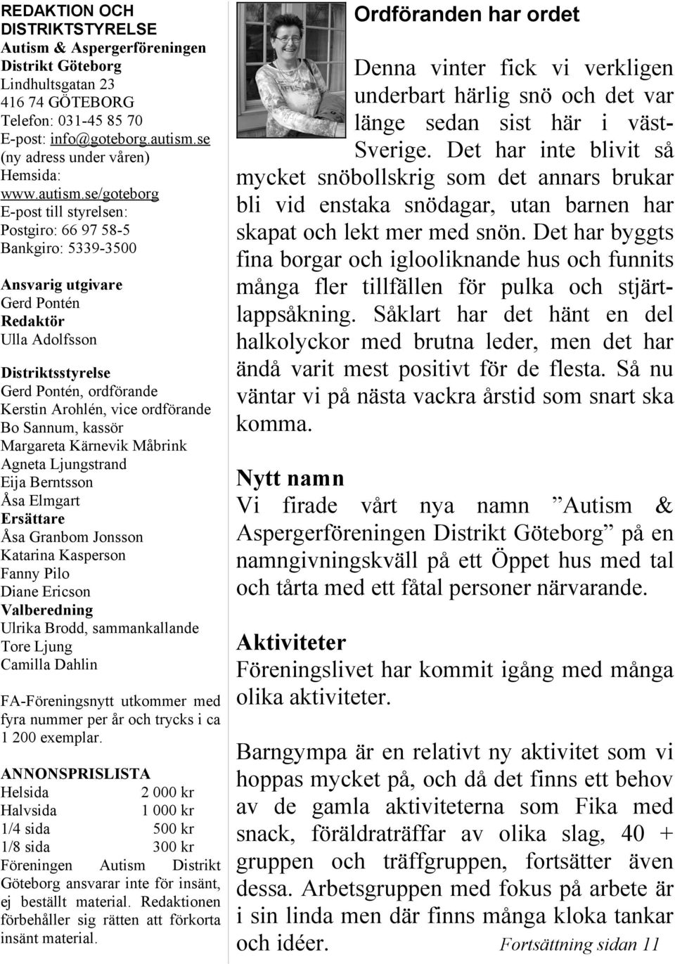 se/goteborg E-post till styrelsen: Postgiro: 66 97 58-5 Bankgiro: 5339-3500 Ansvarig utgivare Gerd Pontén Redaktör Ulla Adolfsson Distriktsstyrelse Gerd Pontén, ordförande Kerstin Arohlén, vice