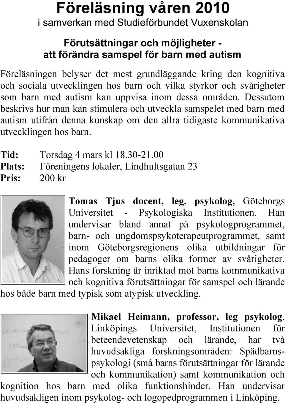 Dessutom beskrivs hur man kan stimulera och utveckla samspelet med barn med autism utifrån denna kunskap om den allra tidigaste kommunikativa utvecklingen hos barn.