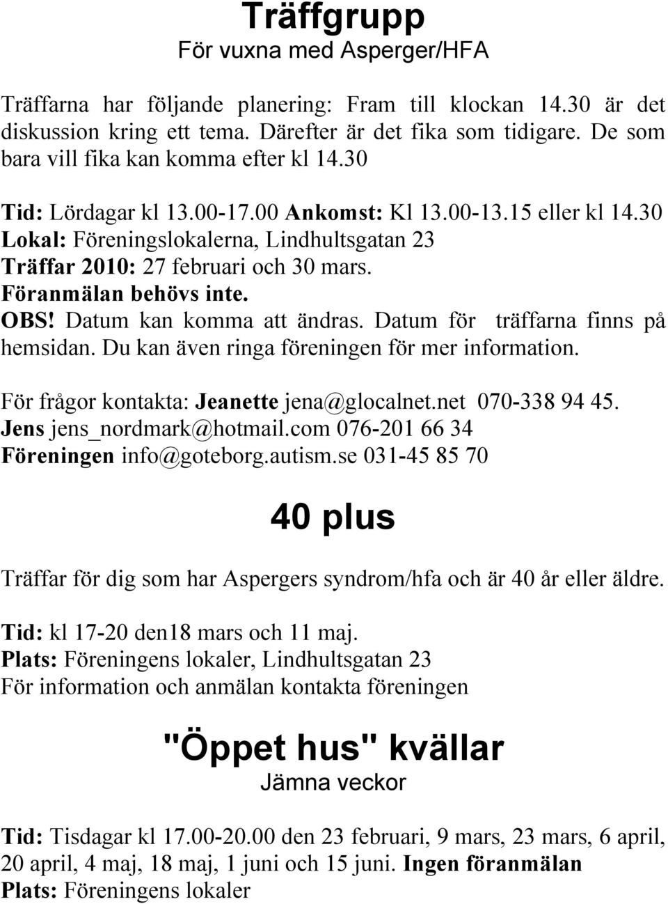 Föranmälan behövs inte. OBS! Datum kan komma att ändras. Datum för träffarna finns på hemsidan. Du kan även ringa föreningen för mer information. För frågor kontakta: Jeanette jena@glocalnet.