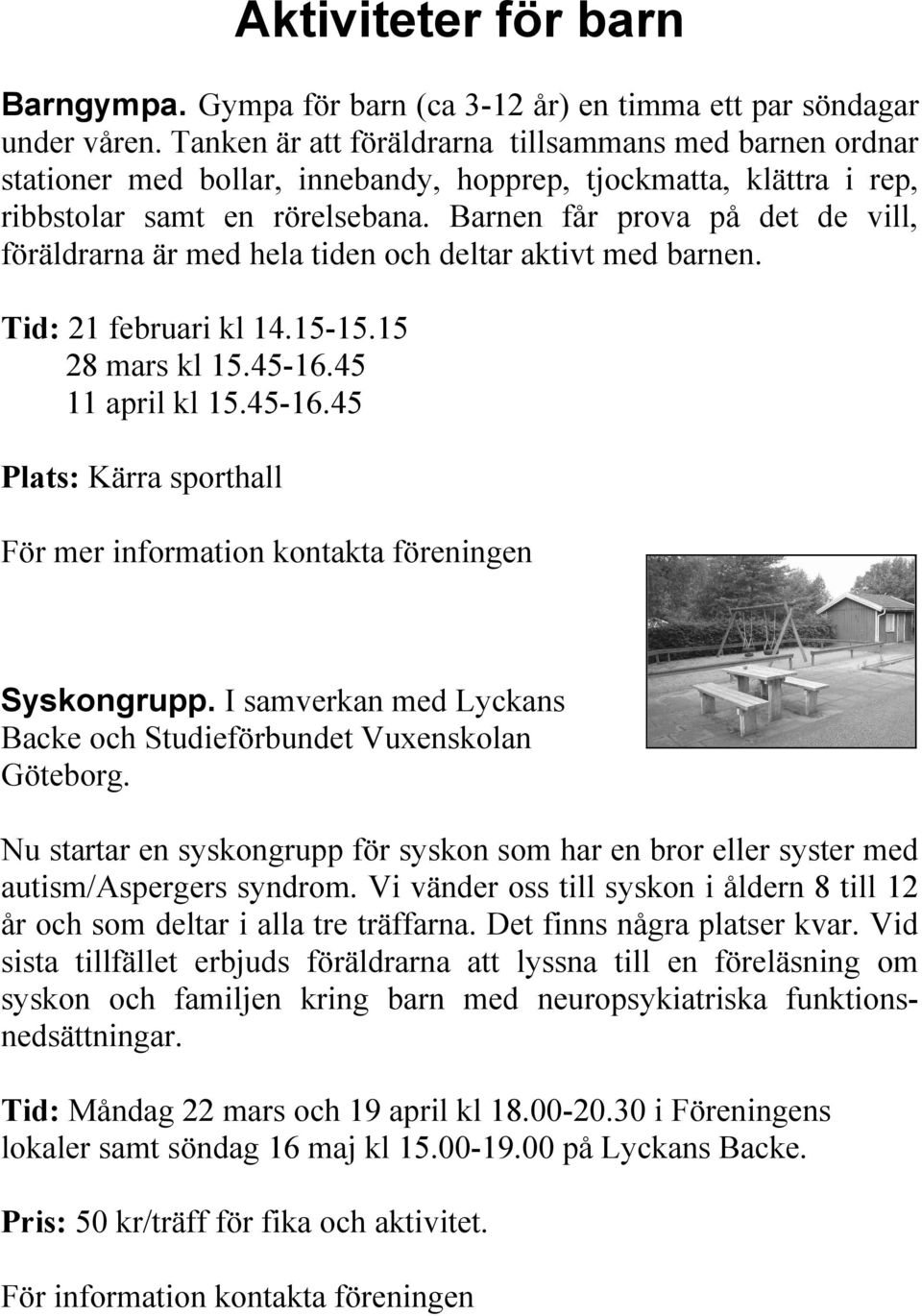 Barnen får prova på det de vill, föräldrarna är med hela tiden och deltar aktivt med barnen. Tid: 21 februari kl 14.15-15.15 28 mars kl 15.45-16.