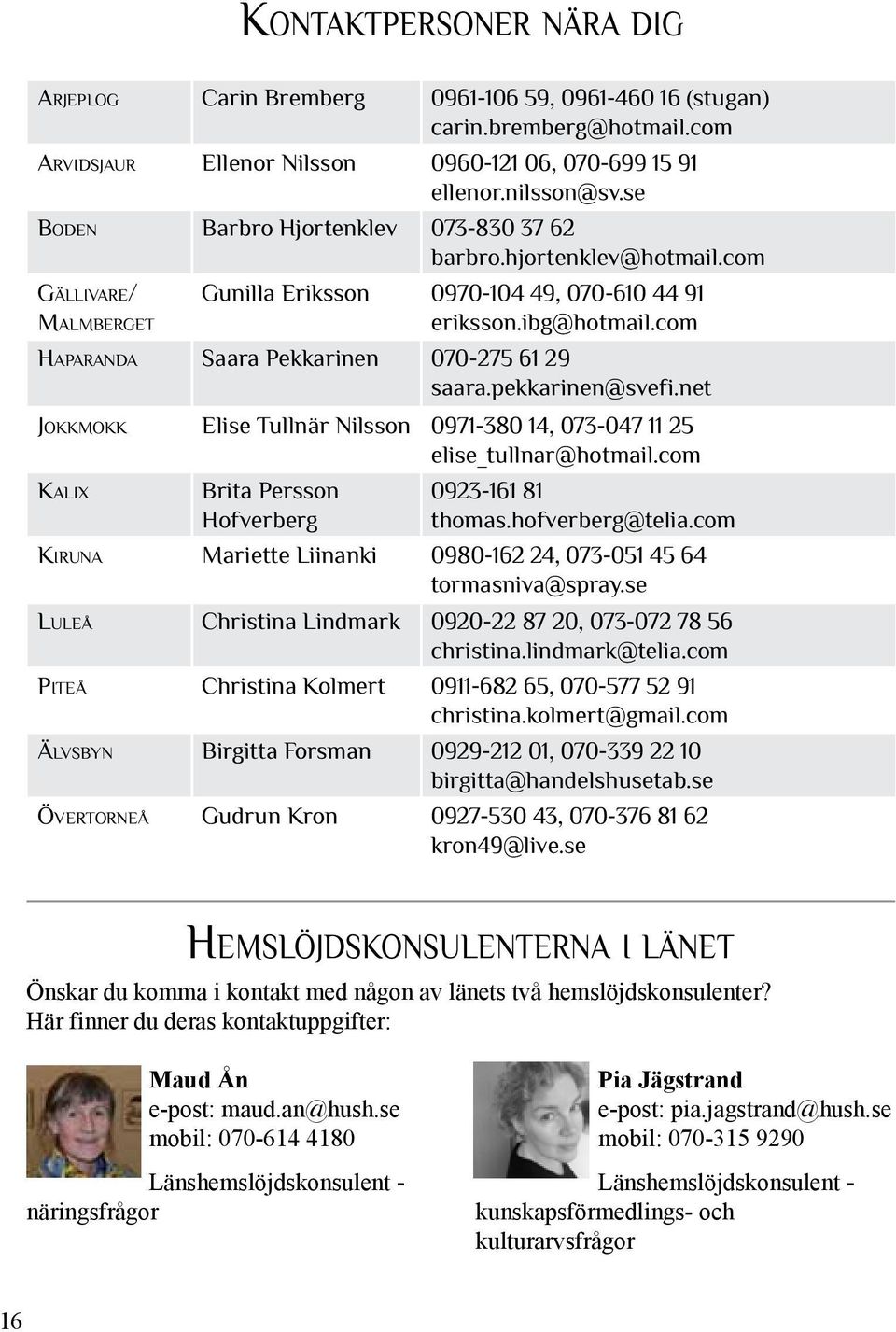 com Haparanda Saara Pekkarinen 070-275 61 29 saara.pekkarinen@svefi.net Jokkmokk Elise Tullnär Nilsson 0971-380 14, 073-047 11 25 elise_tullnar@hotmail.