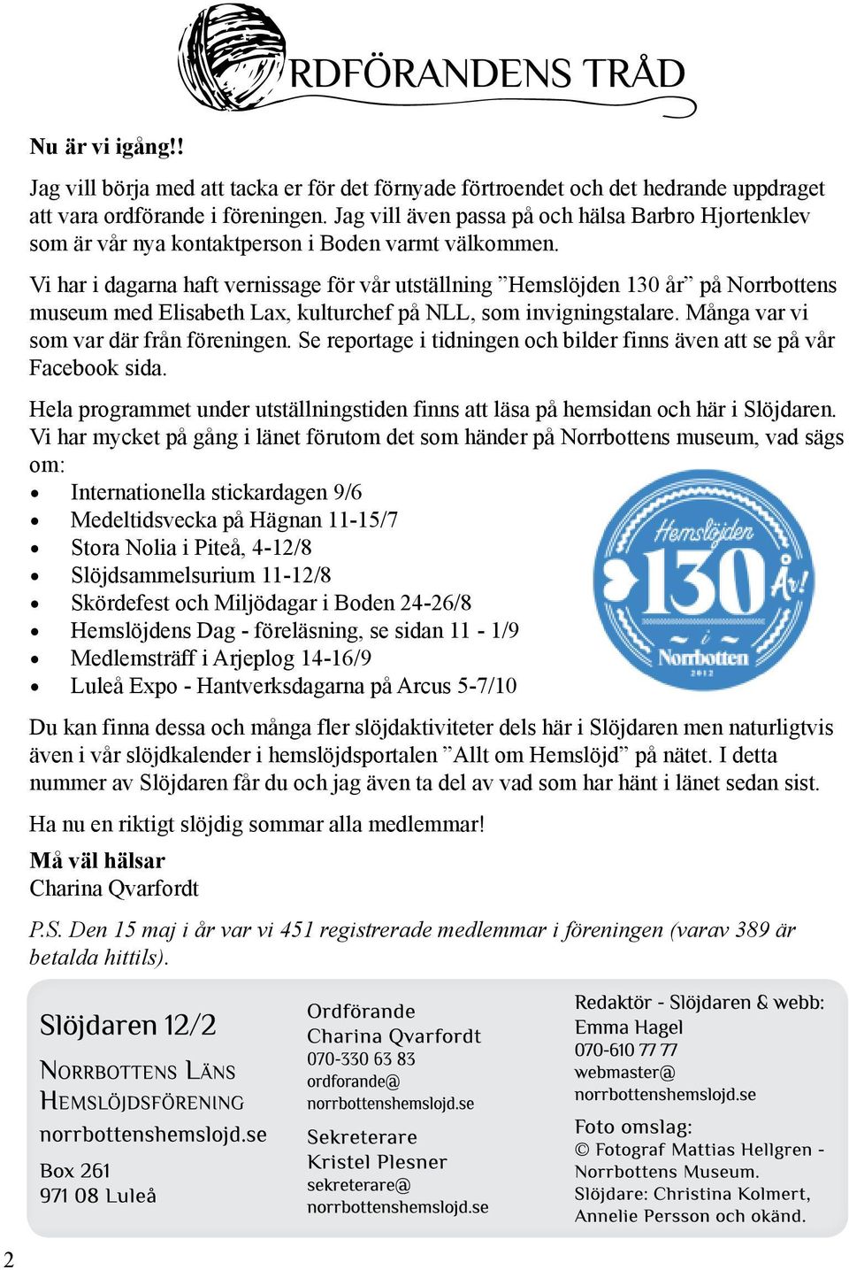 Vi har i dagarna haft vernissage för vår utställning Hemslöjden 130 år på Norrbottens museum med Elisabeth Lax, kulturchef på NLL, som invigningstalare. Många var vi som var där från föreningen.