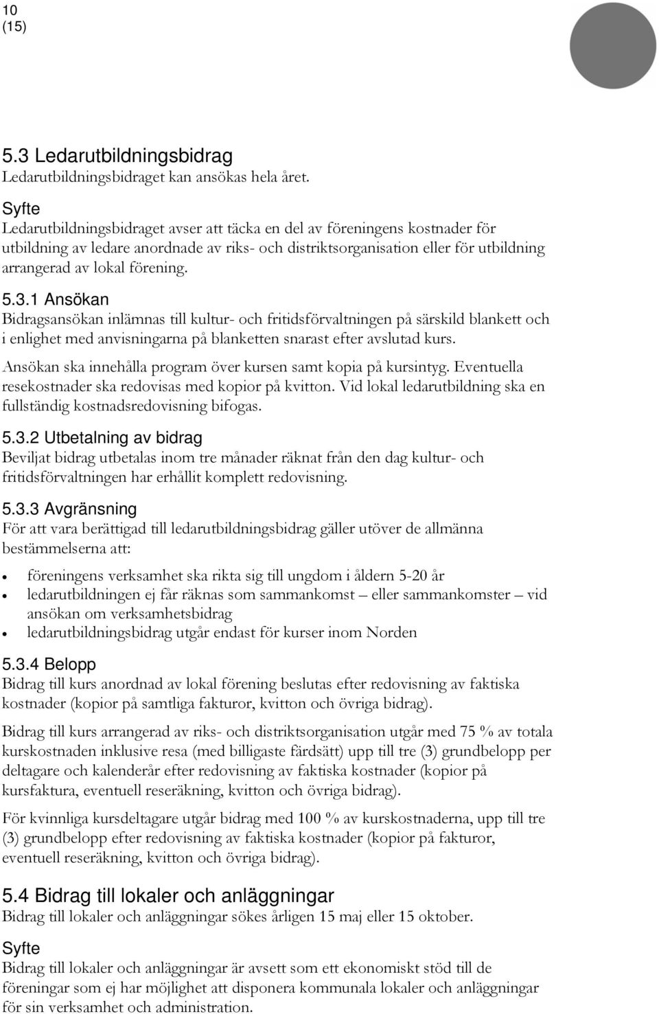 1 Ansökan Bidragsansökan inlämnas till kultur- och fritidsförvaltningen på särskild blankett och i enlighet med anvisningarna på blanketten snarast efter avslutad kurs.